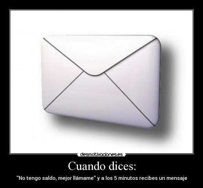 Cuando dices: - No tengo saldo, mejor llámame y a los 5 minutos recibes un mensaje