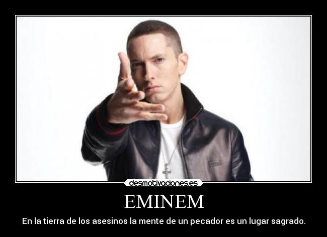 EMINEM - En la tierra de los asesinos la mente de un pecador es un lugar sagrado.