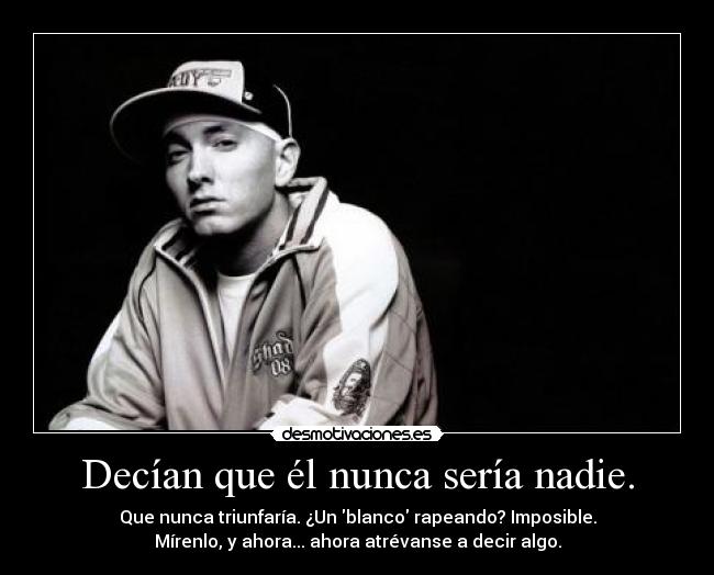 Decían que él nunca sería nadie. - 