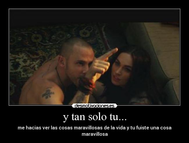 y tan solo tu... -