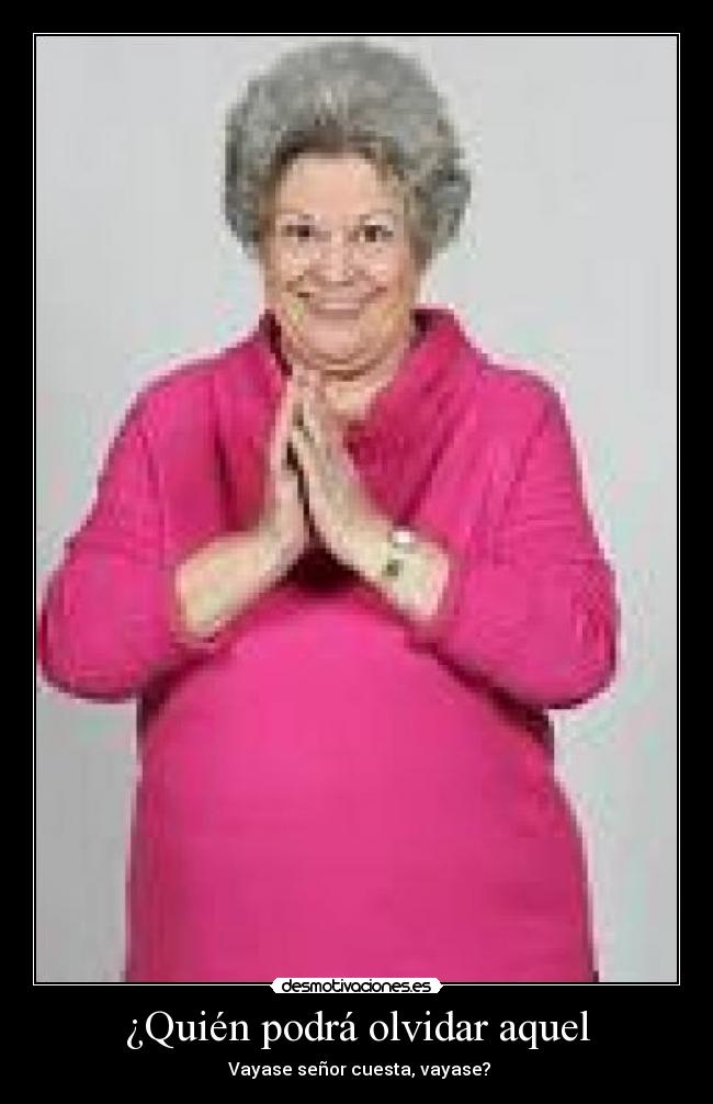 ¿Quién podrá olvidar aquel -