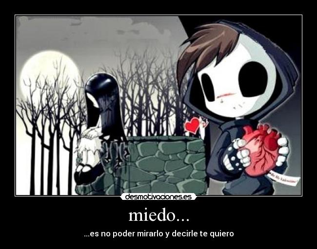 miedo... - ...es no poder mirarlo y decirle te quiero