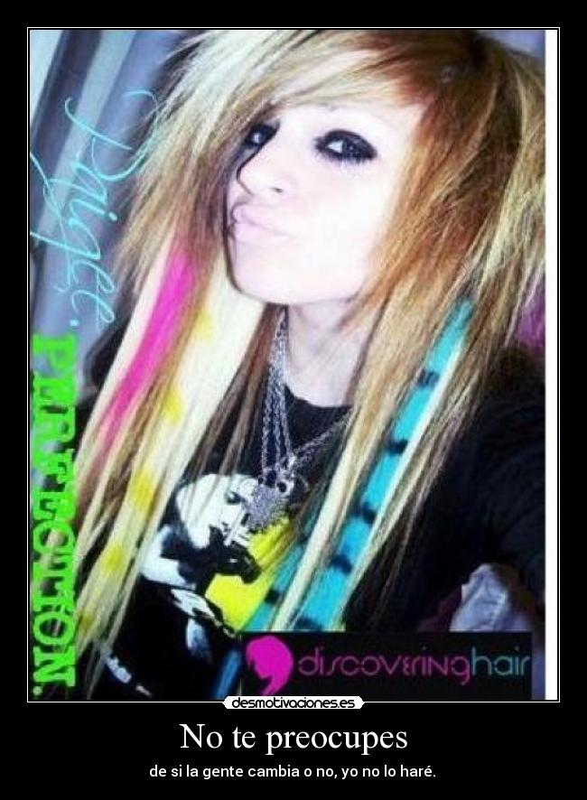 No te preocupes - de si la gente cambia o no, yo no lo haré.