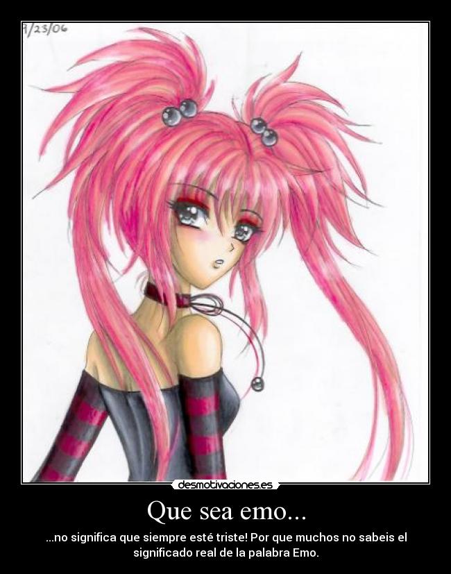 Que sea emo... - ...no significa que siempre esté triste! Por que muchos no sabeis el
significado real de la palabra Emo.