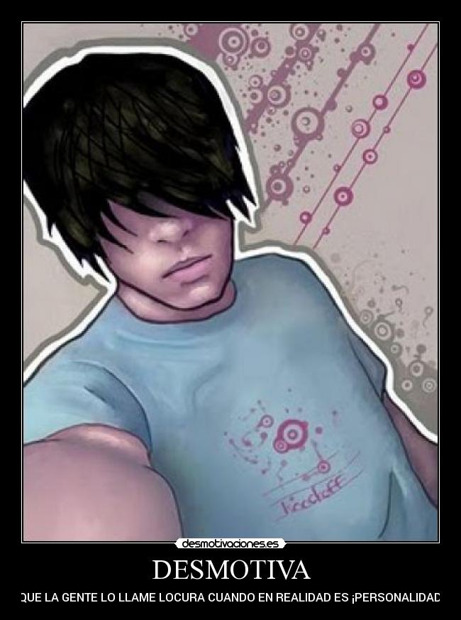 DESMOTIVA - QUE LA GENTE LO LLAME LOCURA CUANDO EN REALIDAD ES ¡PERSONALIDAD!