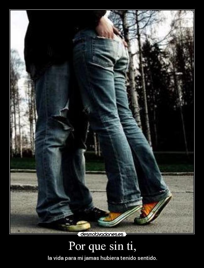 Por que sin ti, -
