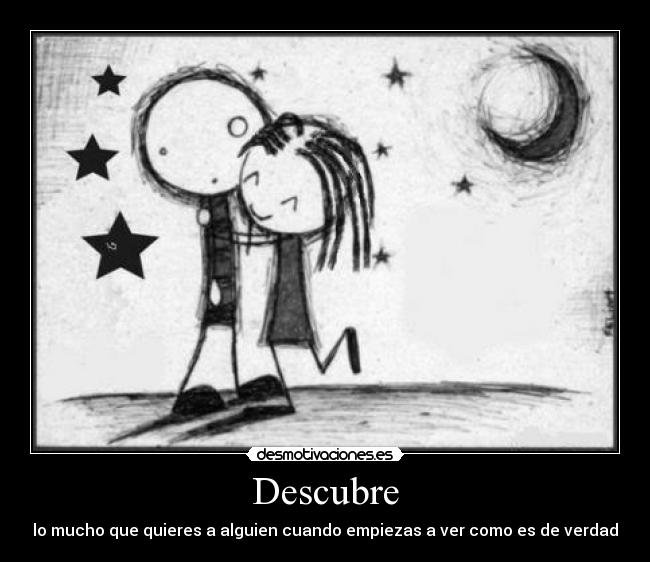 Descubre - lo mucho que quieres a alguien cuando empiezas a ver como es de verdad