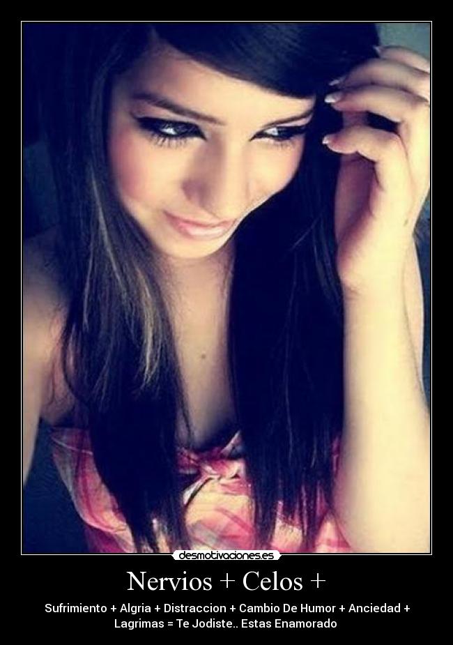 Nervios + Celos + - Sufrimiento + Algria + Distraccion + Cambio De Humor + Anciedad +
Lagrimas = Te Jodiste.. Estas Enamorado 
