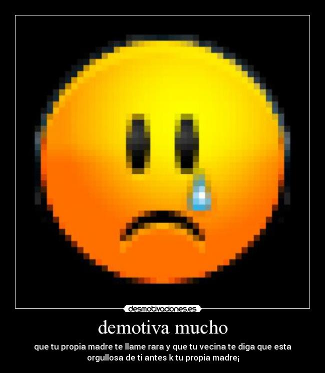 demotiva mucho - 