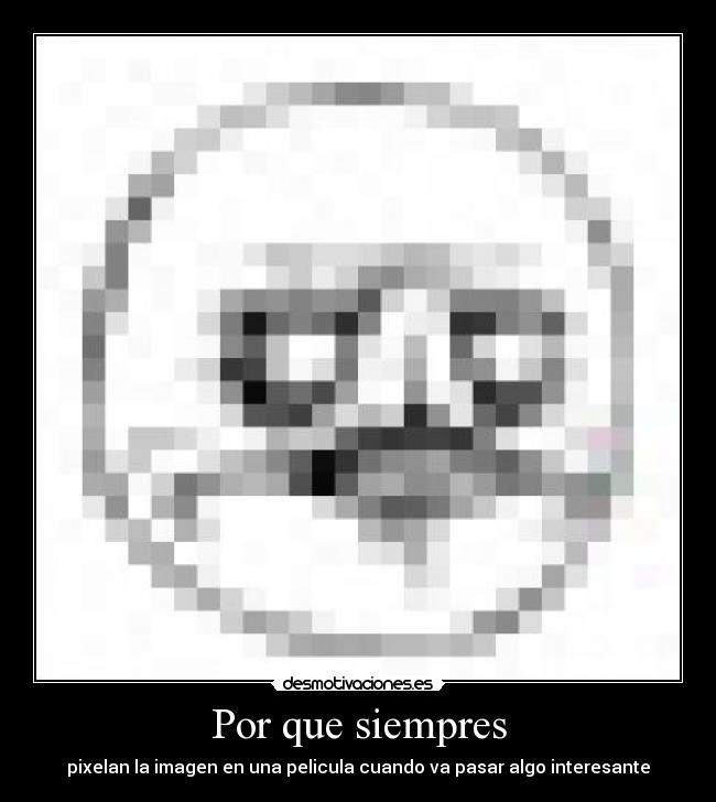 Por que siempres - pixelan la imagen en una pelicula cuando va pasar algo interesante