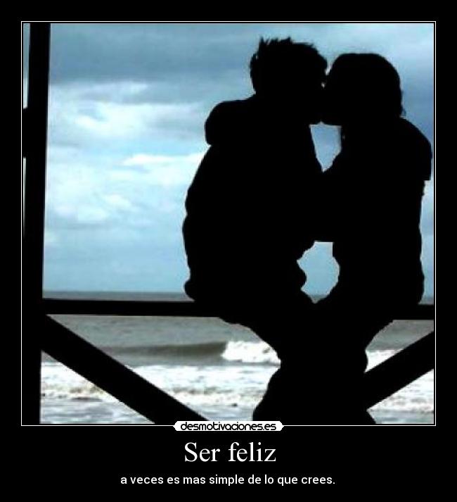 Ser feliz - a veces es mas simple de lo que crees. 