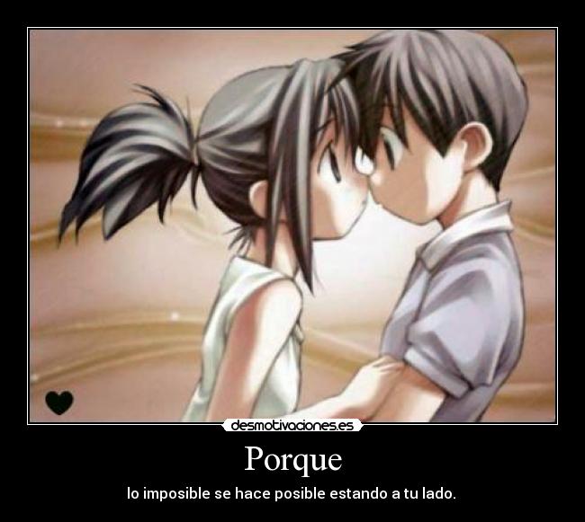 Porque - lo imposible se hace posible estando a tu lado. ♥