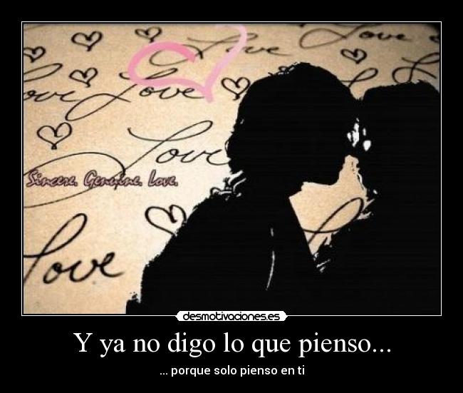 Y ya no digo lo que pienso... - ... porque solo pienso en ti