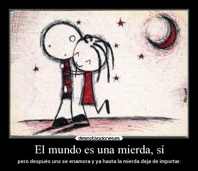 El mundo es una mierda, sí -