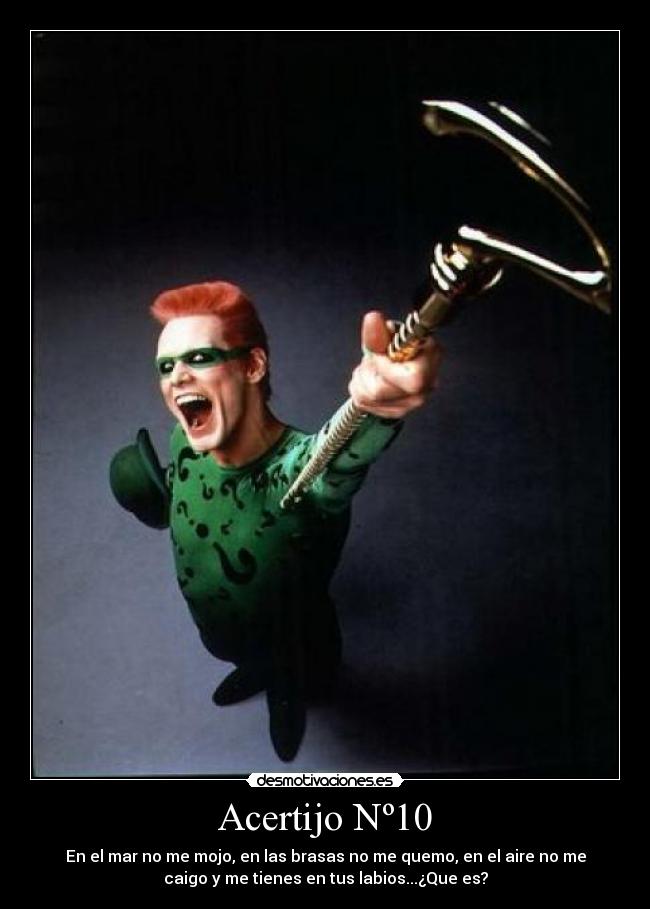 Acertijo Nº10 - En el mar no me mojo, en las brasas no me quemo, en el aire no me
caigo y me tienes en tus labios...¿Que es?