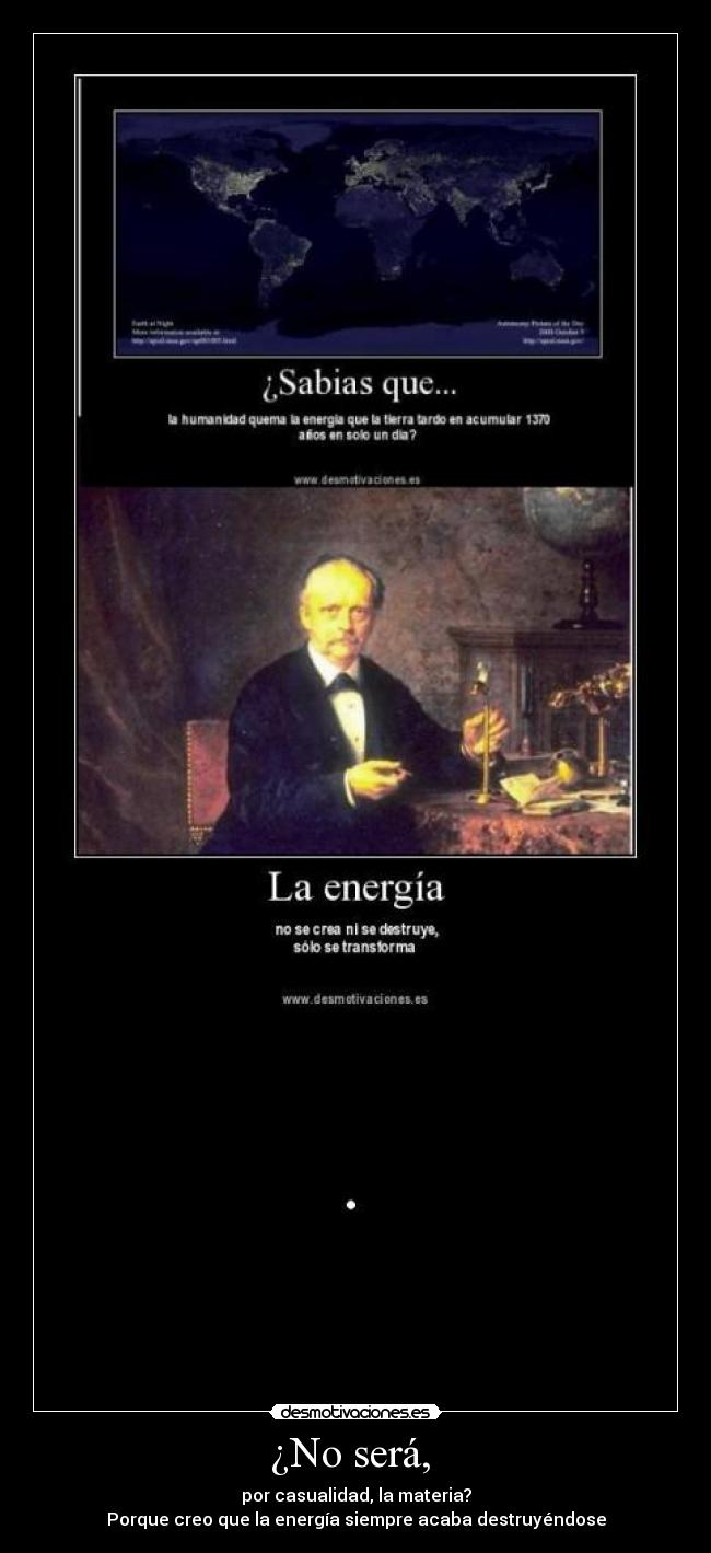 ¿No será,  - por casualidad, la materia?
Porque creo que la energía siempre acaba destruyéndose