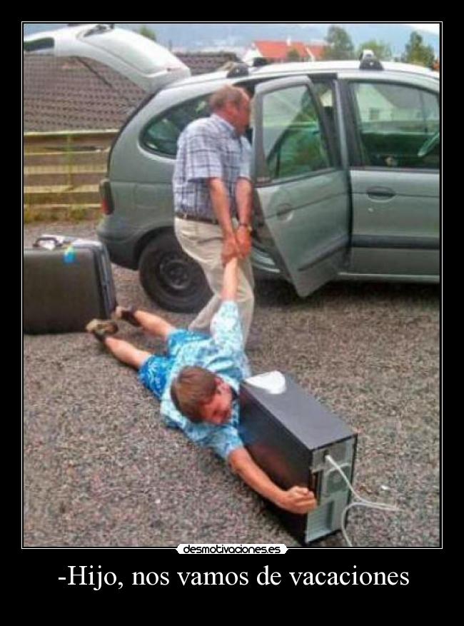 -Hijo, nos vamos de vacaciones -