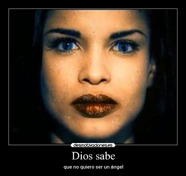 Dios sabe - que no quiero ser un ángel