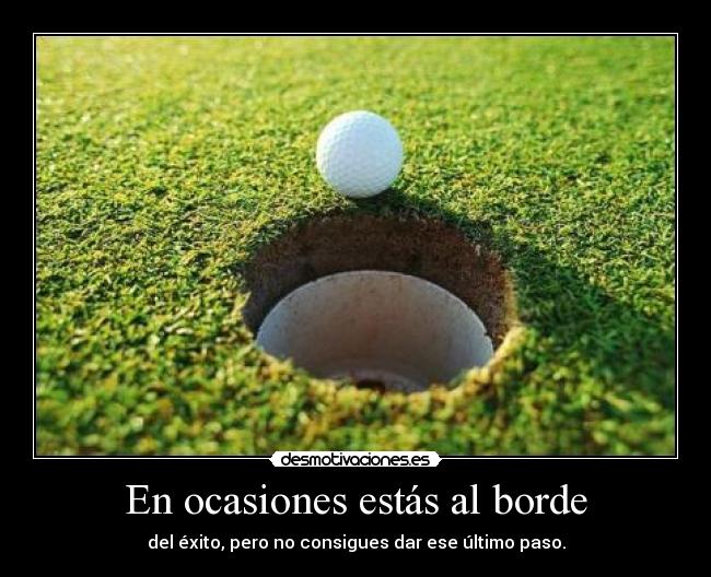 En ocasiones estás al borde -