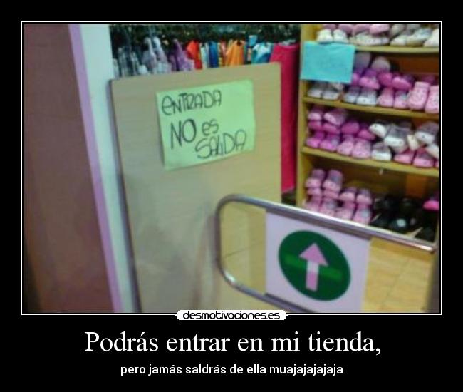 Podrás entrar en mi tienda, -