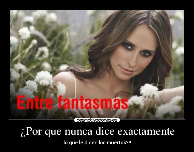 ¿Por que nunca dice exactamente - lo que le dicen los muertos?!!