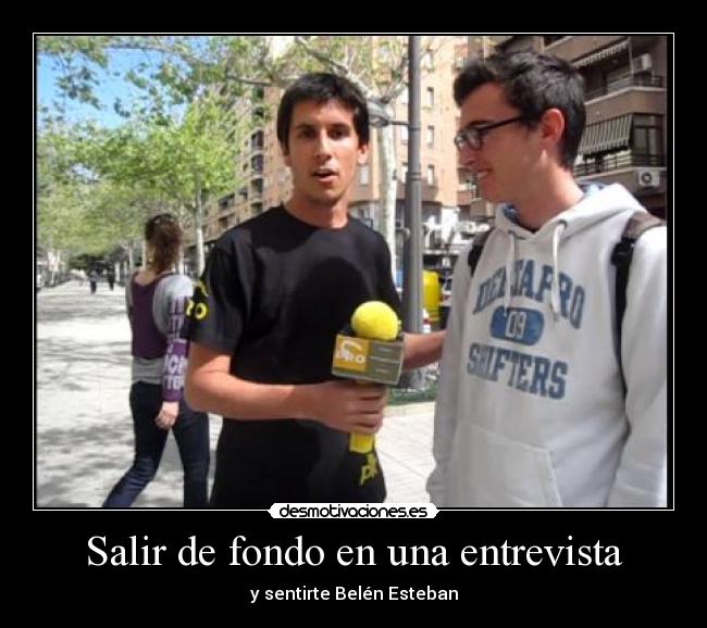 Salir de fondo en una entrevista - y sentirte Belén Esteban