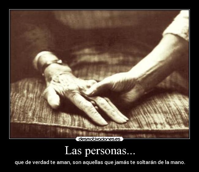 Las personas... - que de verdad te aman, son aquellas que jamás te soltarán de la mano.
