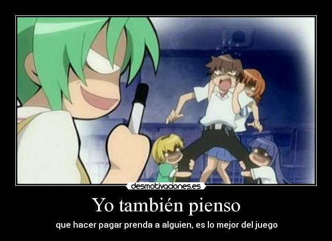 Yo también pienso - que hacer pagar prenda a alguien, es lo mejor del juego