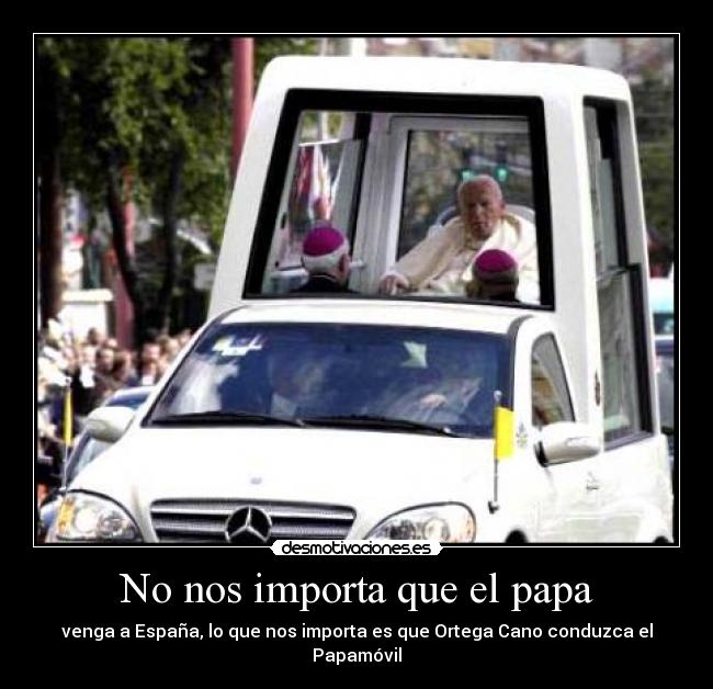 No nos importa que el papa -