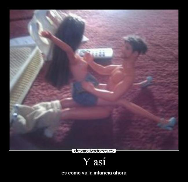 Y así - es como va la infancia ahora.