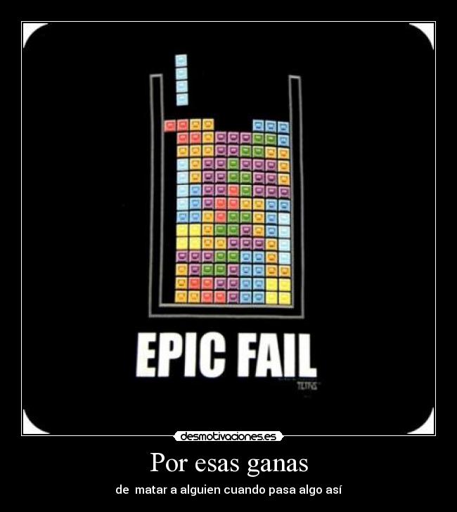 Por esas ganas - de  matar a alguien cuando pasa algo así