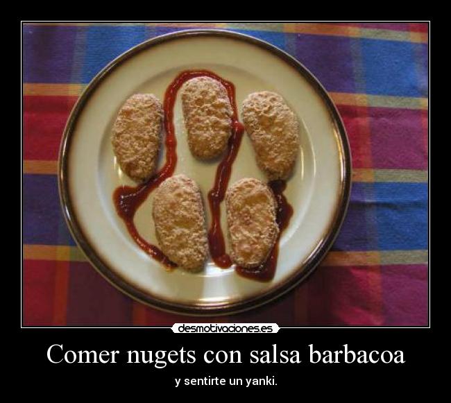 Comer nugets con salsa barbacoa - y sentirte un yanki.