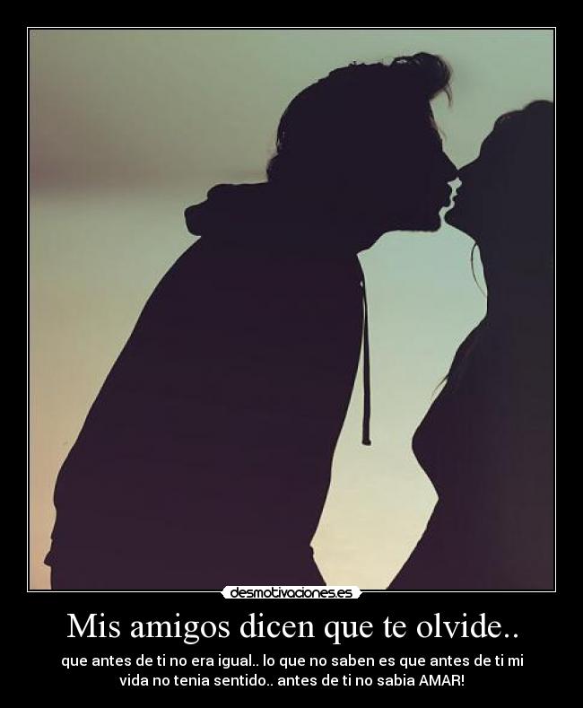 Mis amigos dicen que te olvide.. -