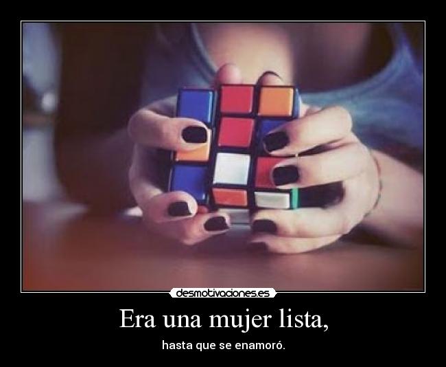 Era una mujer lista, - hasta que se enamoró.