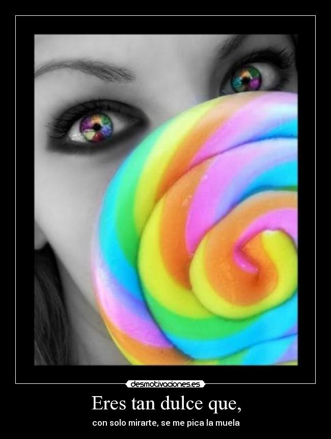 Eres tan dulce que, - 