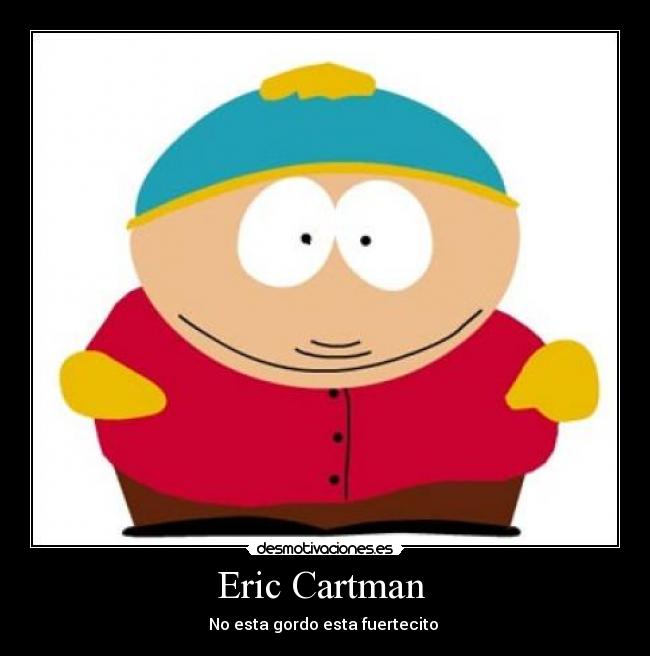 Eric Cartman - No esta gordo esta fuertecito