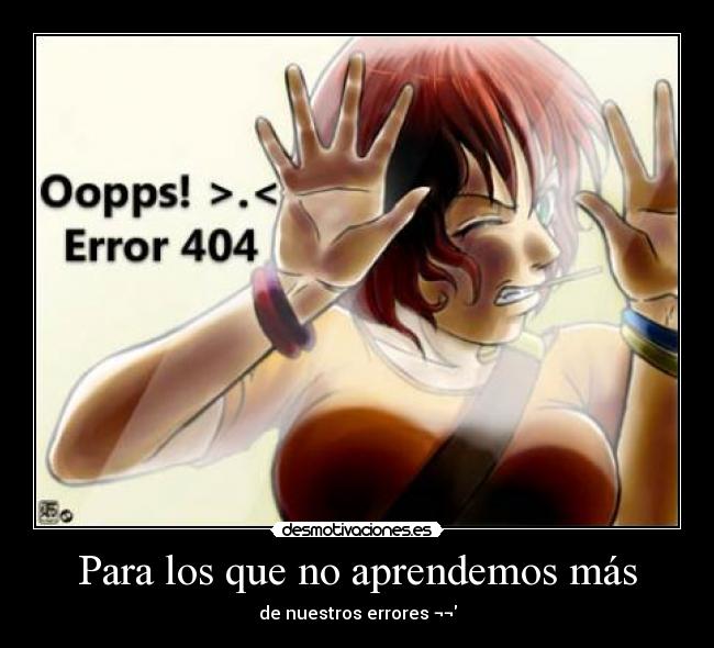 Para los que no aprendemos más - de nuestros errores ¬¬