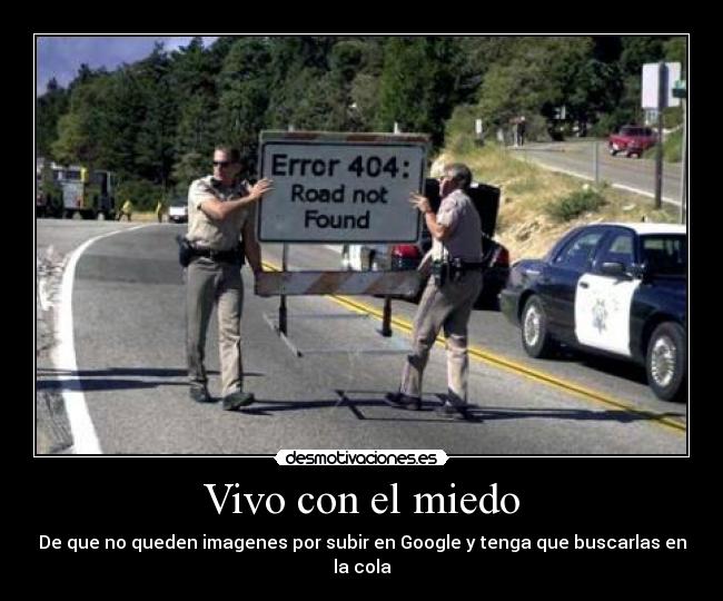 Vivo con el miedo - De que no queden imagenes por subir en Google y tenga que buscarlas en la cola