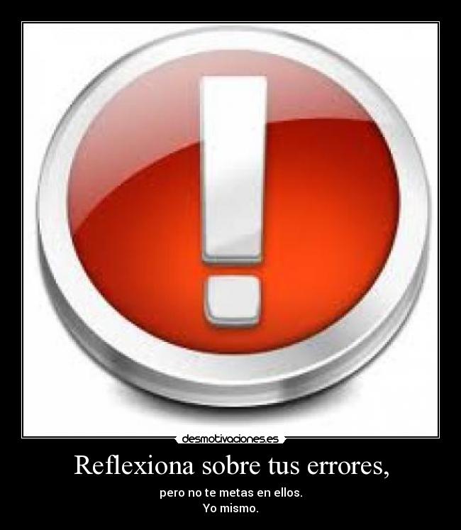 Reflexiona sobre tus errores, - 