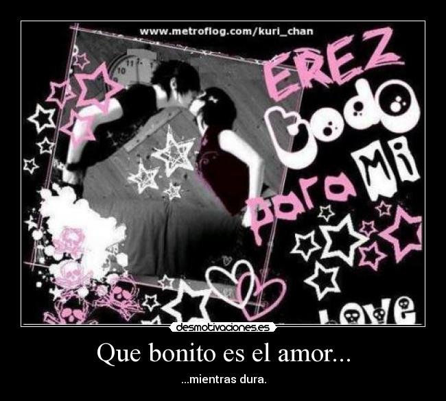 Que bonito es el amor... - ...mientras dura.