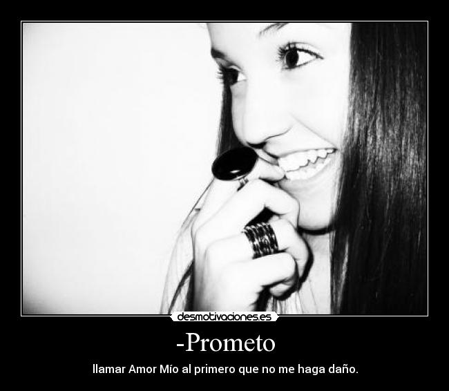-Prometo - llamar Amor Mío al primero que no me haga daño.