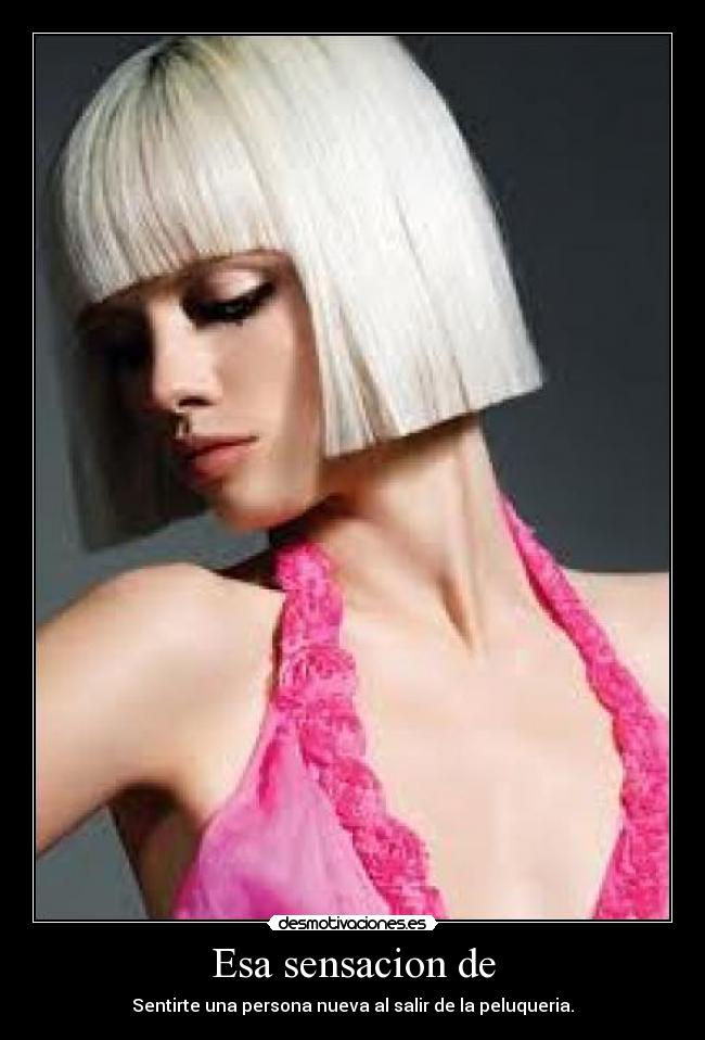 Esa sensacion de - Sentirte una persona nueva al salir de la peluqueria.