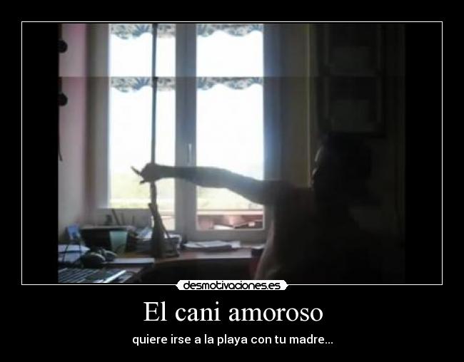 El cani amoroso - quiere irse a la playa con tu madre...