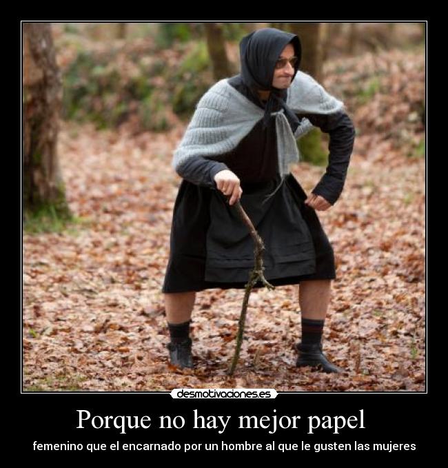 Porque no hay mejor papel - femenino que el encarnado por un hombre al que le gusten las mujeres