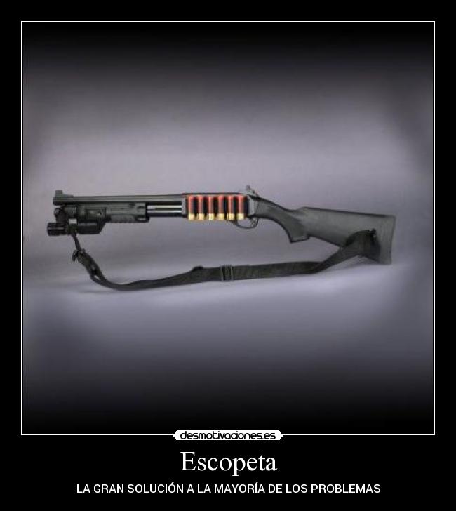 Escopeta - LA GRAN SOLUCIÓN A LA MAYORÍA DE LOS PROBLEMAS