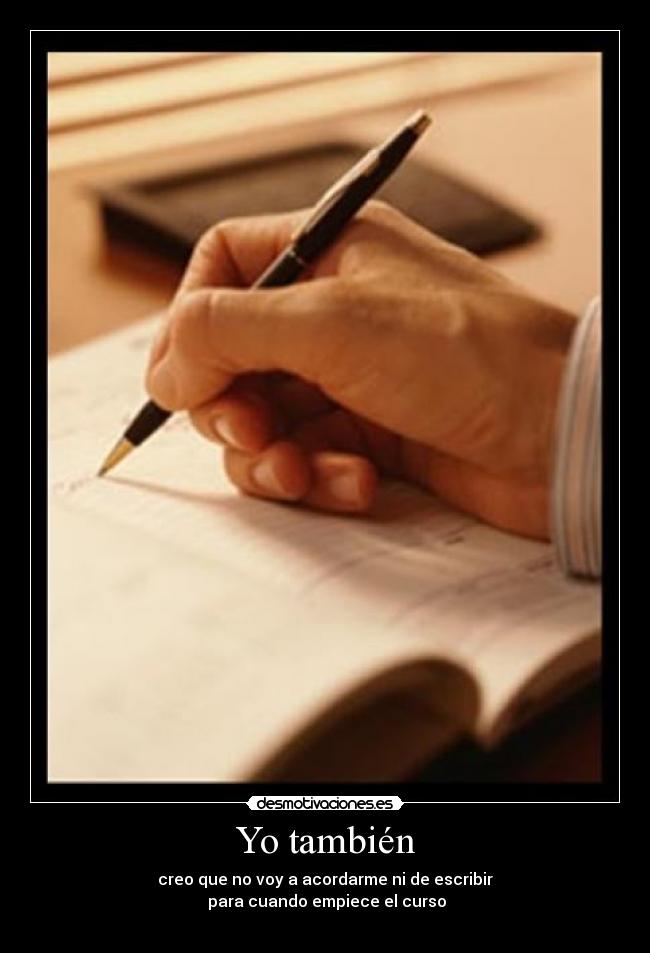 Yo también - creo que no voy a acordarme ni de escribir
para cuando empiece el curso