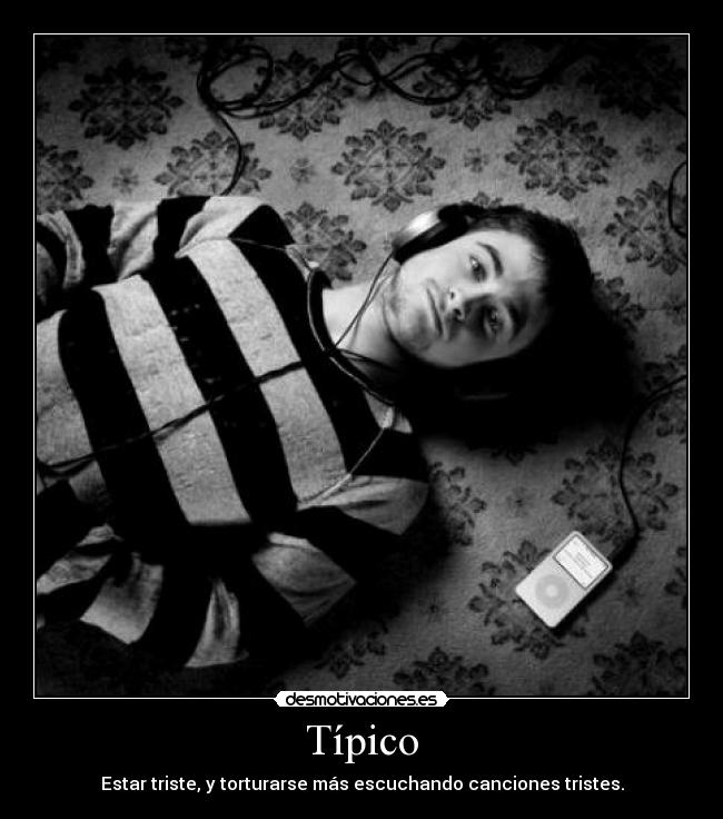 carteles tipico estar triste torturarse mas escuchando canciones tristes desmotivaciones