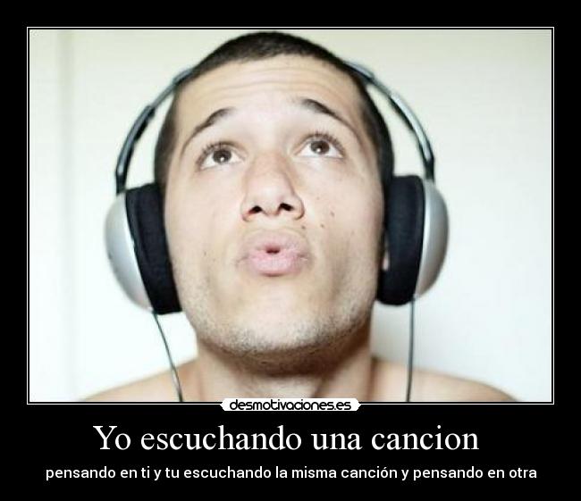 Yo escuchando una cancion -