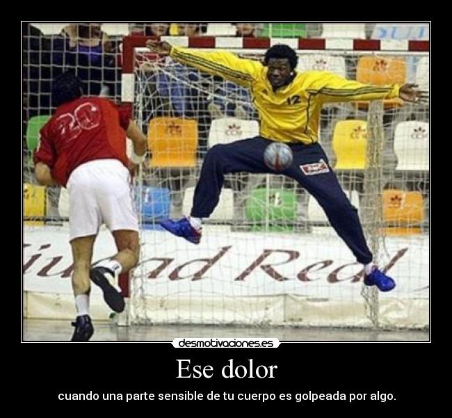 Ese dolor - cuando una parte sensible de tu cuerpo es golpeada por algo.