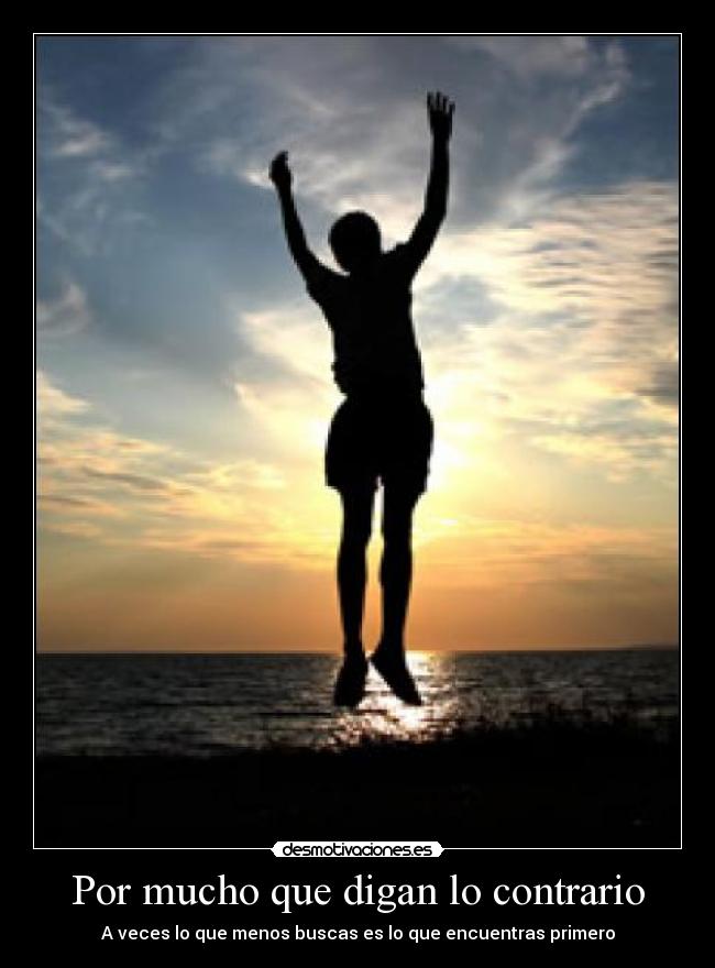 Por mucho que digan lo contrario - A veces lo que menos buscas es lo que encuentras primero